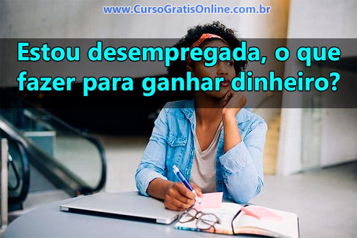 Estou desempregada, o que fazer para ganhar dinheiro? Bicos e Ideias!