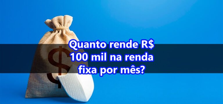 Quanto rende R$ 100 mil na renda fixa por mês? (Poupança, CDB e LCI)